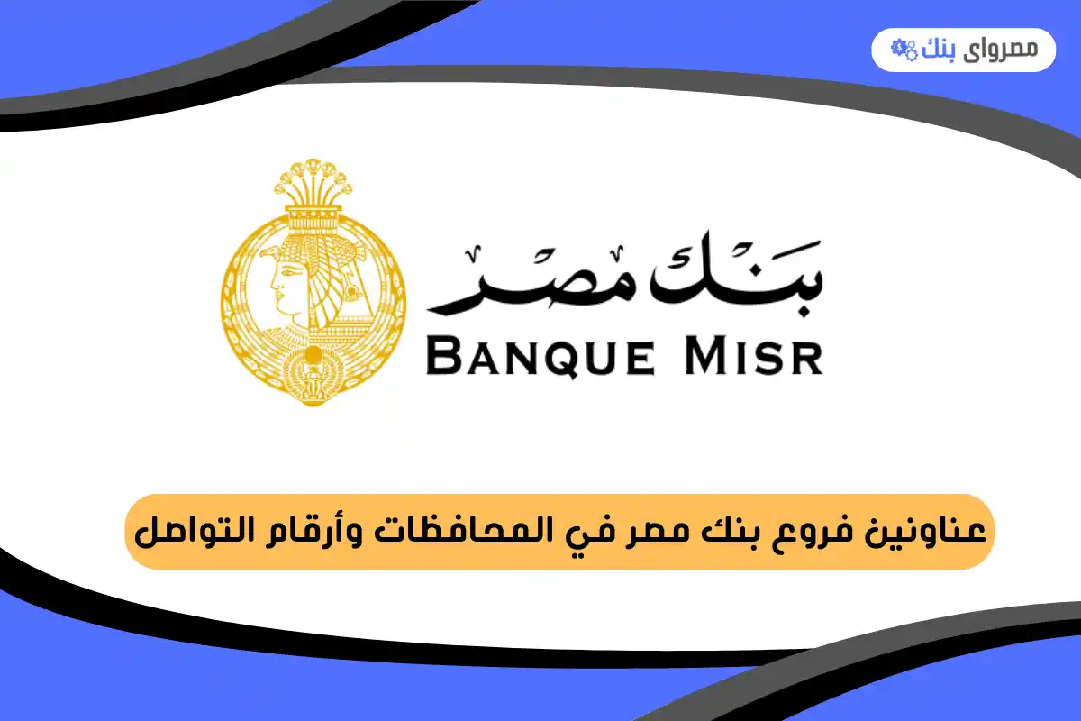 عناونين فروع بنك مصر في المحافظات وأرقام التواصل