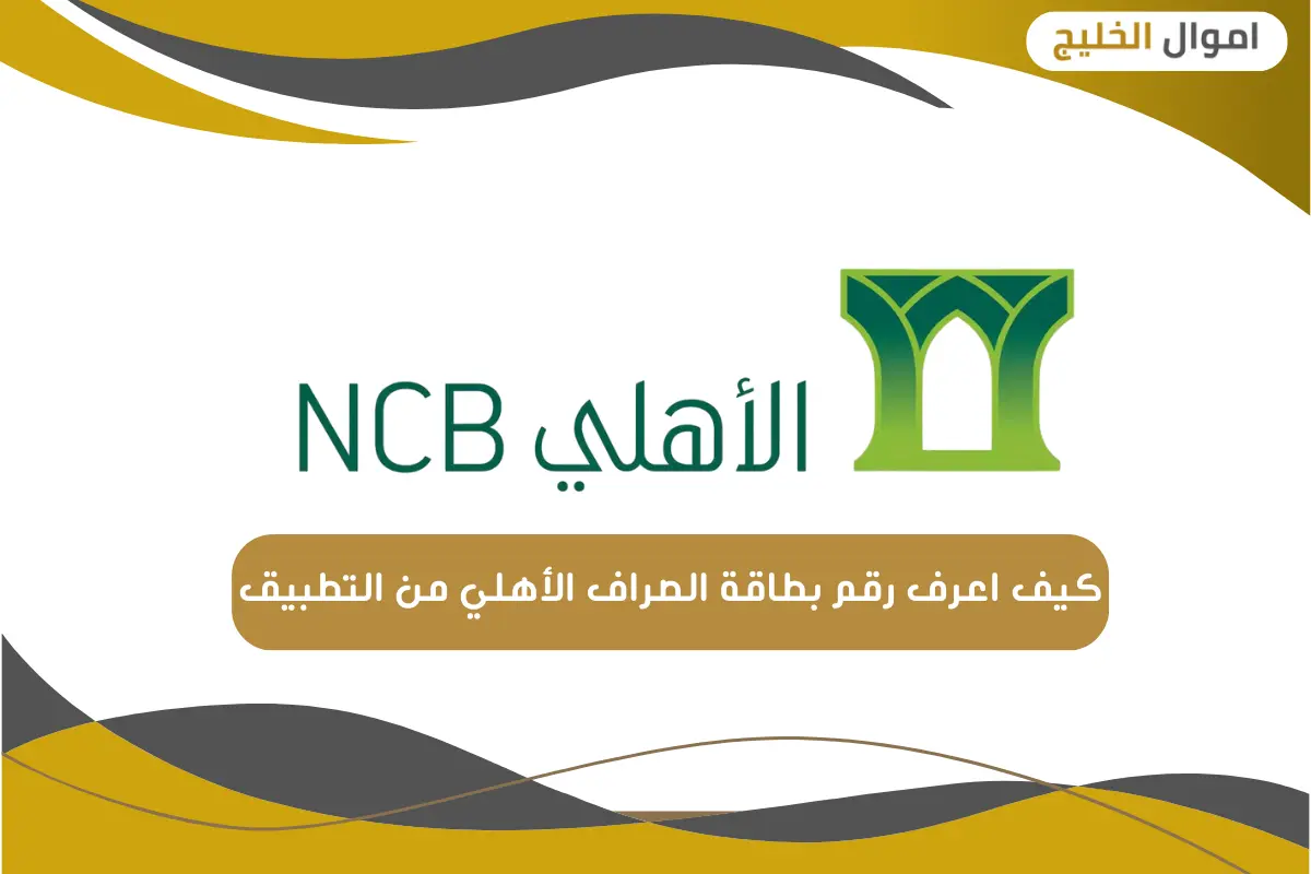 كيف اعرف رقم بطاقة الصراف الأهلي من التطبيق