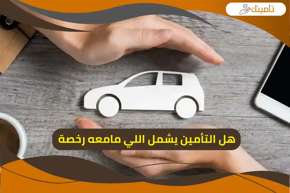 هل التأمين يشمل اللي مامعه رخصة